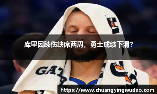 库里因膝伤缺席两周，勇士成绩下滑？