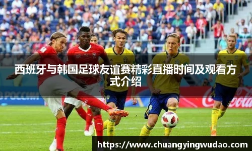 西班牙与韩国足球友谊赛精彩直播时间及观看方式介绍